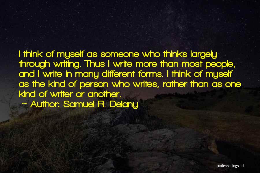 Samuel R. Delany Quotes: I Think Of Myself As Someone Who Thinks Largely Through Writing. Thus I Write More Than Most People, And I