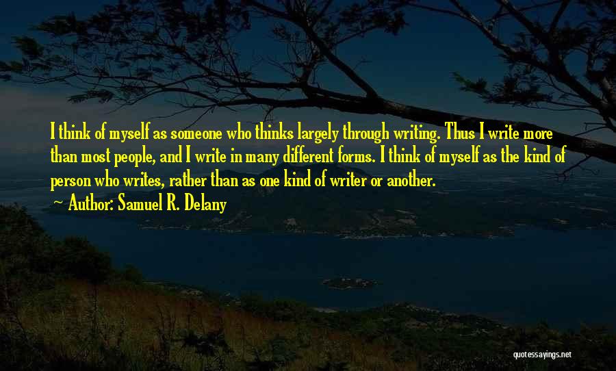 Samuel R. Delany Quotes: I Think Of Myself As Someone Who Thinks Largely Through Writing. Thus I Write More Than Most People, And I