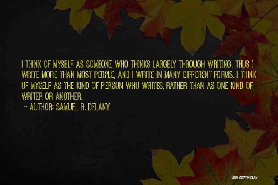 Samuel R. Delany Quotes: I Think Of Myself As Someone Who Thinks Largely Through Writing. Thus I Write More Than Most People, And I