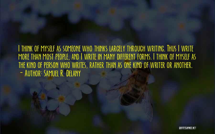 Samuel R. Delany Quotes: I Think Of Myself As Someone Who Thinks Largely Through Writing. Thus I Write More Than Most People, And I