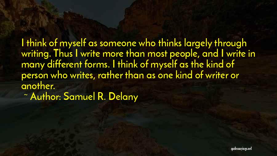 Samuel R. Delany Quotes: I Think Of Myself As Someone Who Thinks Largely Through Writing. Thus I Write More Than Most People, And I
