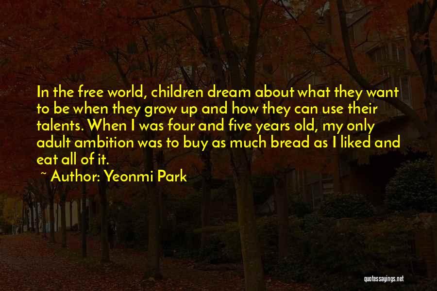 Yeonmi Park Quotes: In The Free World, Children Dream About What They Want To Be When They Grow Up And How They Can