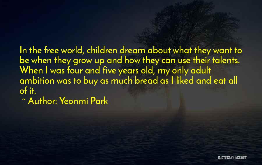 Yeonmi Park Quotes: In The Free World, Children Dream About What They Want To Be When They Grow Up And How They Can