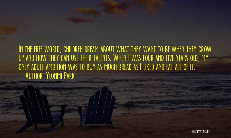 Yeonmi Park Quotes: In The Free World, Children Dream About What They Want To Be When They Grow Up And How They Can