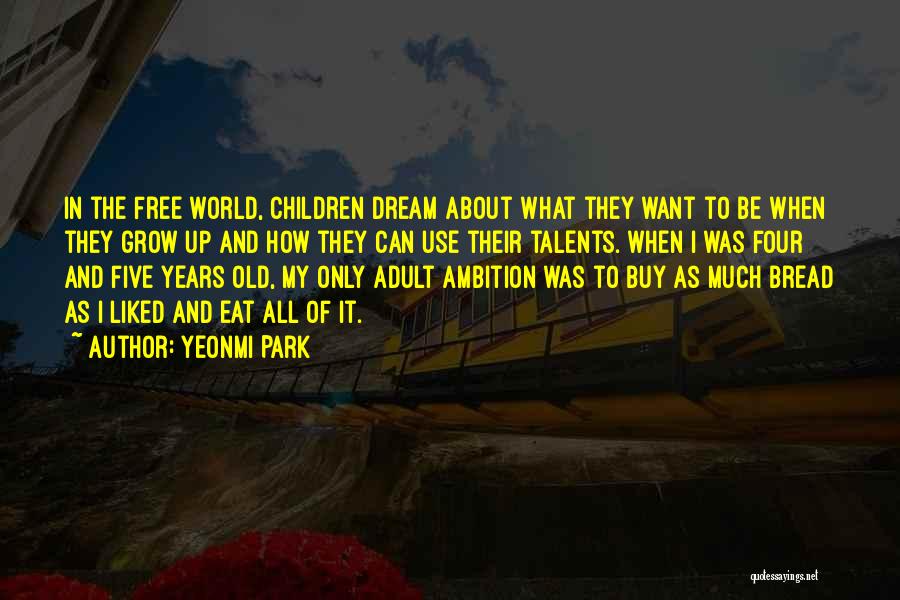 Yeonmi Park Quotes: In The Free World, Children Dream About What They Want To Be When They Grow Up And How They Can