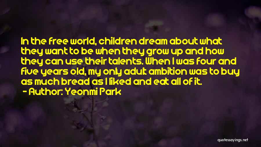 Yeonmi Park Quotes: In The Free World, Children Dream About What They Want To Be When They Grow Up And How They Can