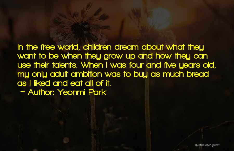 Yeonmi Park Quotes: In The Free World, Children Dream About What They Want To Be When They Grow Up And How They Can