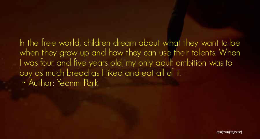 Yeonmi Park Quotes: In The Free World, Children Dream About What They Want To Be When They Grow Up And How They Can