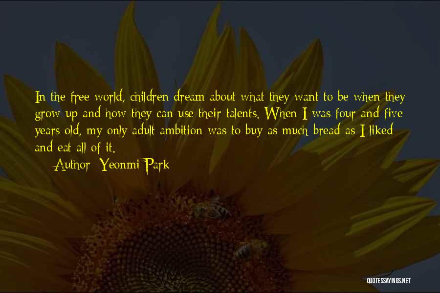 Yeonmi Park Quotes: In The Free World, Children Dream About What They Want To Be When They Grow Up And How They Can