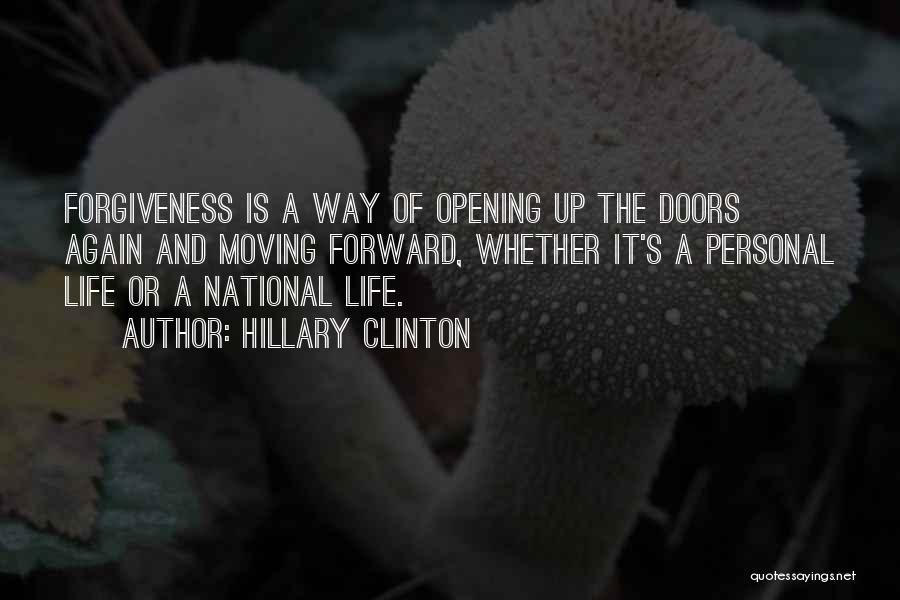 Hillary Clinton Quotes: Forgiveness Is A Way Of Opening Up The Doors Again And Moving Forward, Whether It's A Personal Life Or A