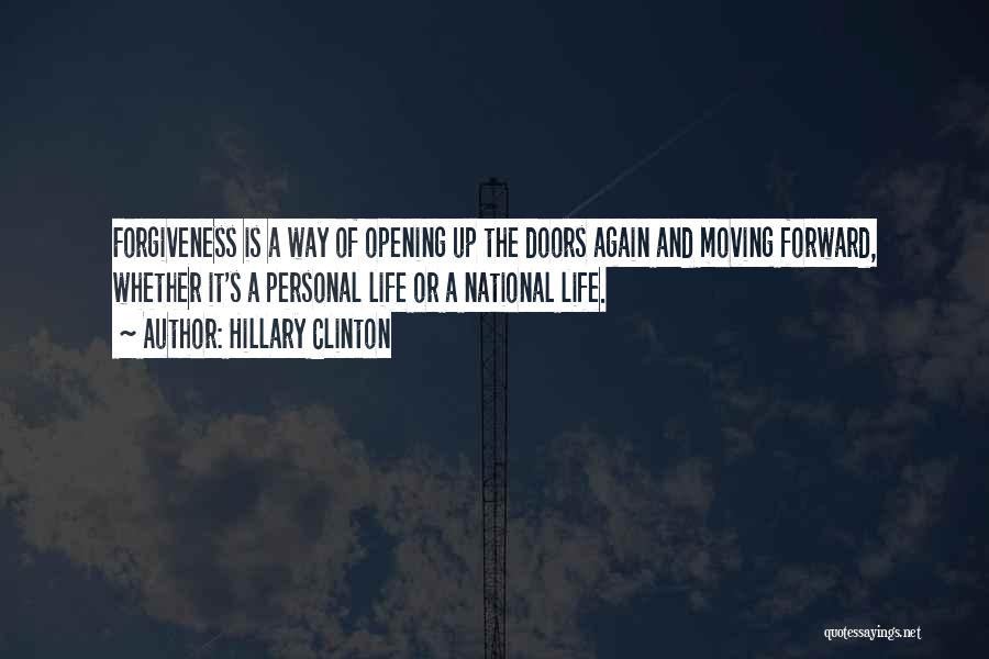 Hillary Clinton Quotes: Forgiveness Is A Way Of Opening Up The Doors Again And Moving Forward, Whether It's A Personal Life Or A