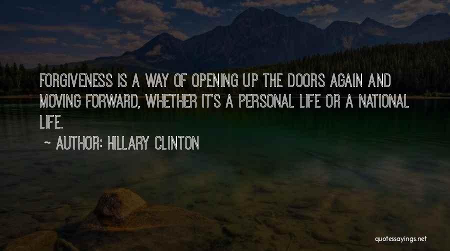 Hillary Clinton Quotes: Forgiveness Is A Way Of Opening Up The Doors Again And Moving Forward, Whether It's A Personal Life Or A