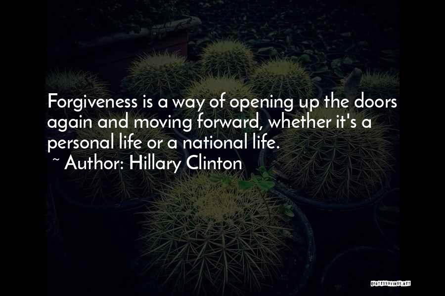 Hillary Clinton Quotes: Forgiveness Is A Way Of Opening Up The Doors Again And Moving Forward, Whether It's A Personal Life Or A