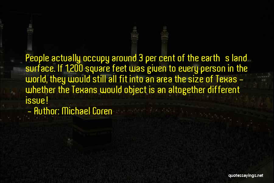 Michael Coren Quotes: People Actually Occupy Around 3 Per Cent Of The Earth's Land Surface. If 1,200 Square Feet Was Given To Every