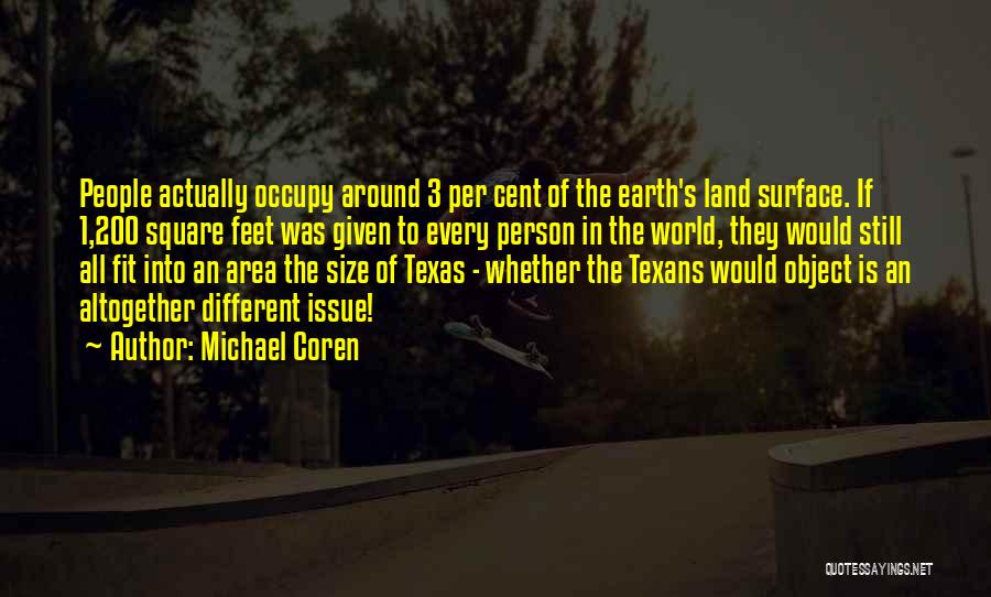 Michael Coren Quotes: People Actually Occupy Around 3 Per Cent Of The Earth's Land Surface. If 1,200 Square Feet Was Given To Every