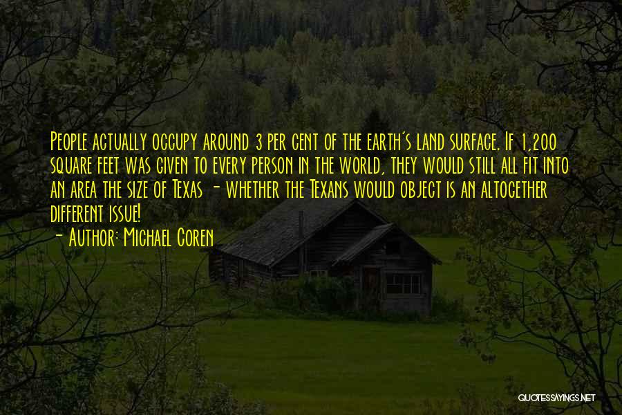 Michael Coren Quotes: People Actually Occupy Around 3 Per Cent Of The Earth's Land Surface. If 1,200 Square Feet Was Given To Every