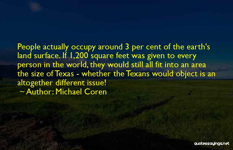Michael Coren Quotes: People Actually Occupy Around 3 Per Cent Of The Earth's Land Surface. If 1,200 Square Feet Was Given To Every