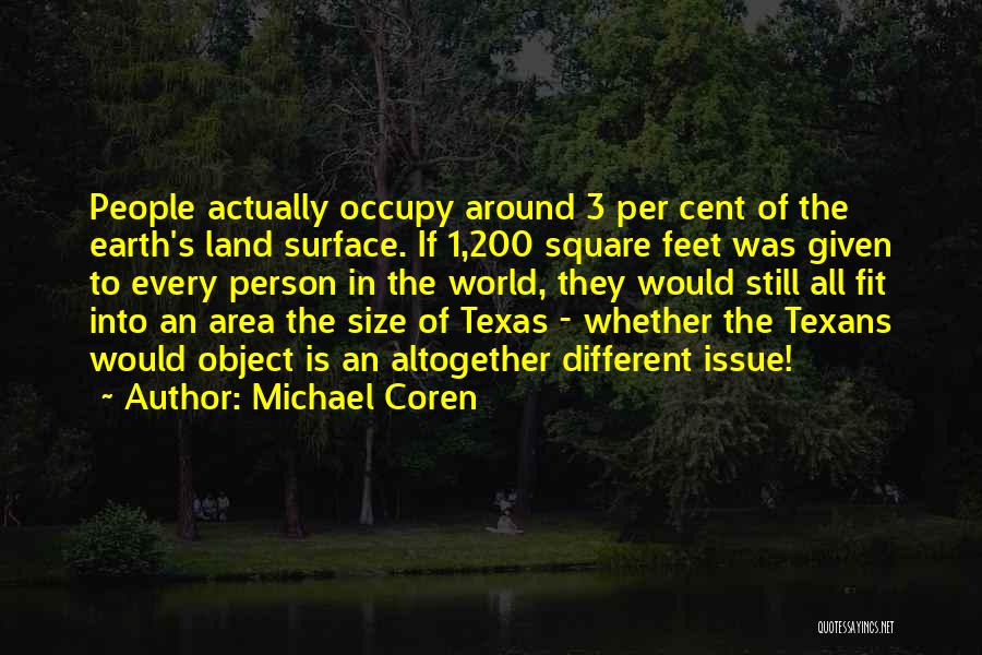 Michael Coren Quotes: People Actually Occupy Around 3 Per Cent Of The Earth's Land Surface. If 1,200 Square Feet Was Given To Every