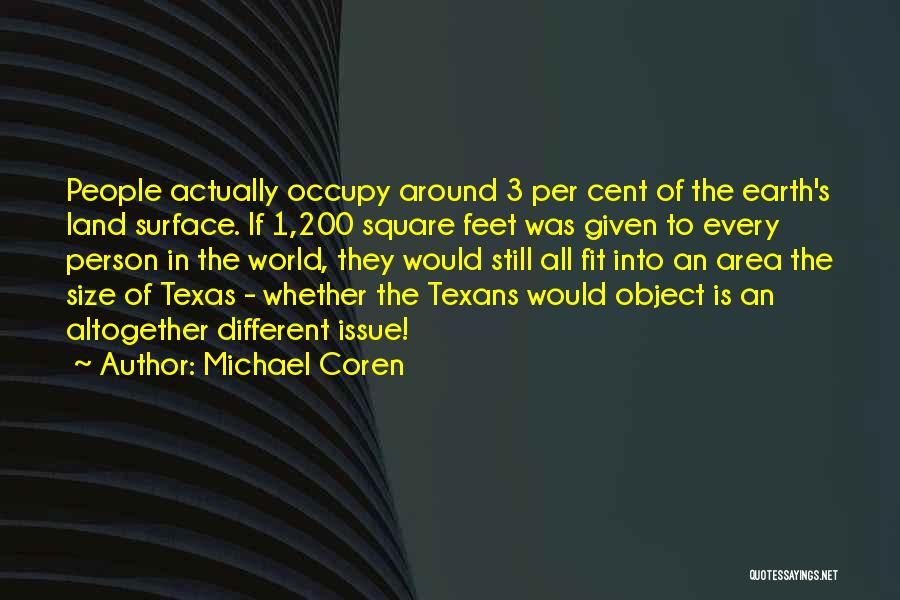 Michael Coren Quotes: People Actually Occupy Around 3 Per Cent Of The Earth's Land Surface. If 1,200 Square Feet Was Given To Every