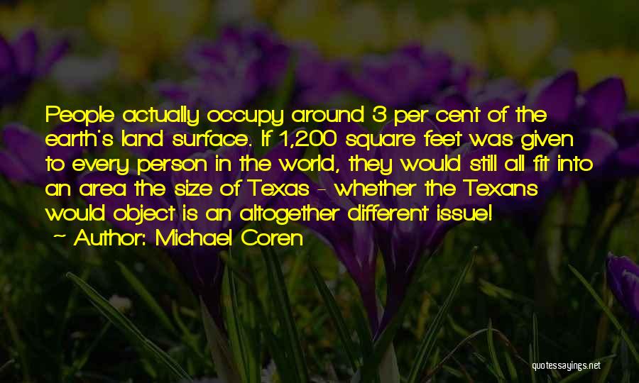 Michael Coren Quotes: People Actually Occupy Around 3 Per Cent Of The Earth's Land Surface. If 1,200 Square Feet Was Given To Every