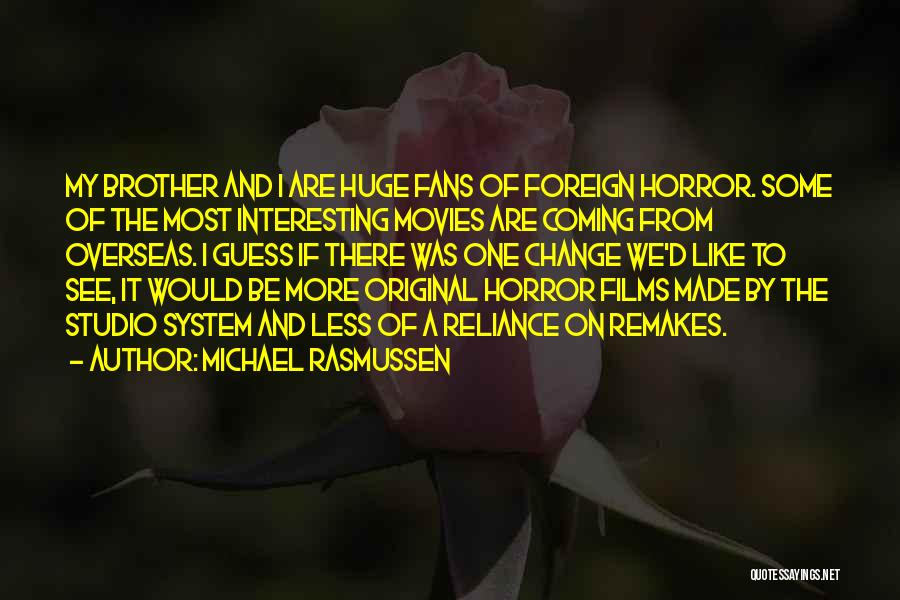 Michael Rasmussen Quotes: My Brother And I Are Huge Fans Of Foreign Horror. Some Of The Most Interesting Movies Are Coming From Overseas.