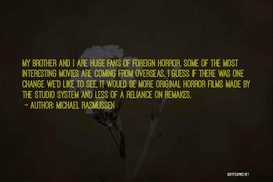 Michael Rasmussen Quotes: My Brother And I Are Huge Fans Of Foreign Horror. Some Of The Most Interesting Movies Are Coming From Overseas.