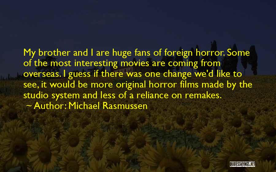 Michael Rasmussen Quotes: My Brother And I Are Huge Fans Of Foreign Horror. Some Of The Most Interesting Movies Are Coming From Overseas.