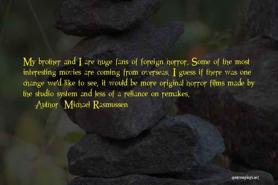 Michael Rasmussen Quotes: My Brother And I Are Huge Fans Of Foreign Horror. Some Of The Most Interesting Movies Are Coming From Overseas.