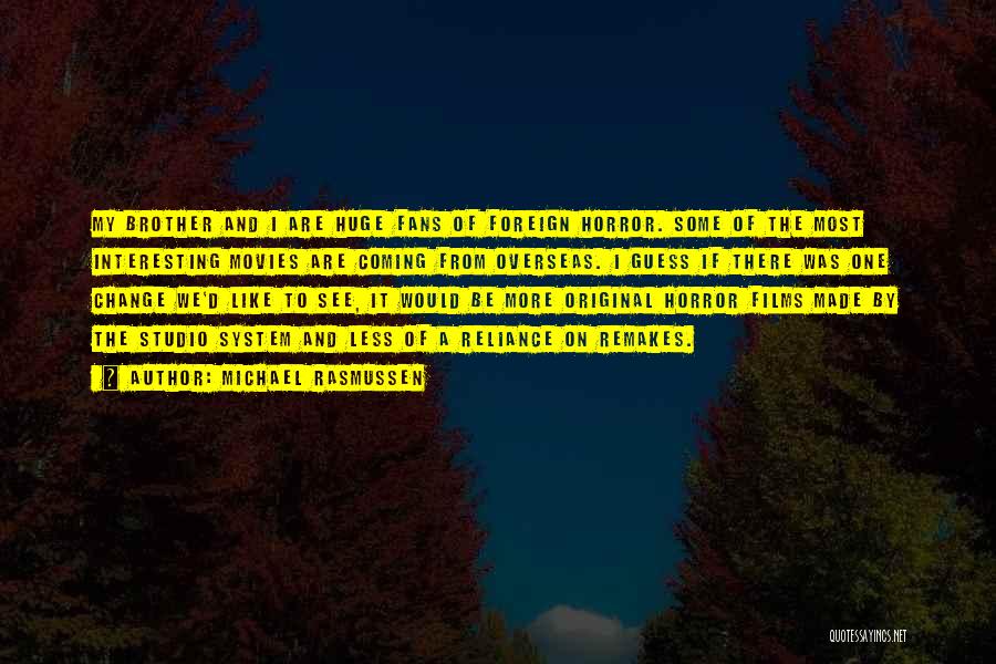 Michael Rasmussen Quotes: My Brother And I Are Huge Fans Of Foreign Horror. Some Of The Most Interesting Movies Are Coming From Overseas.