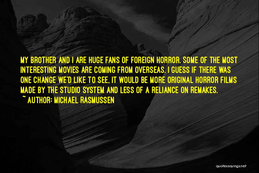 Michael Rasmussen Quotes: My Brother And I Are Huge Fans Of Foreign Horror. Some Of The Most Interesting Movies Are Coming From Overseas.