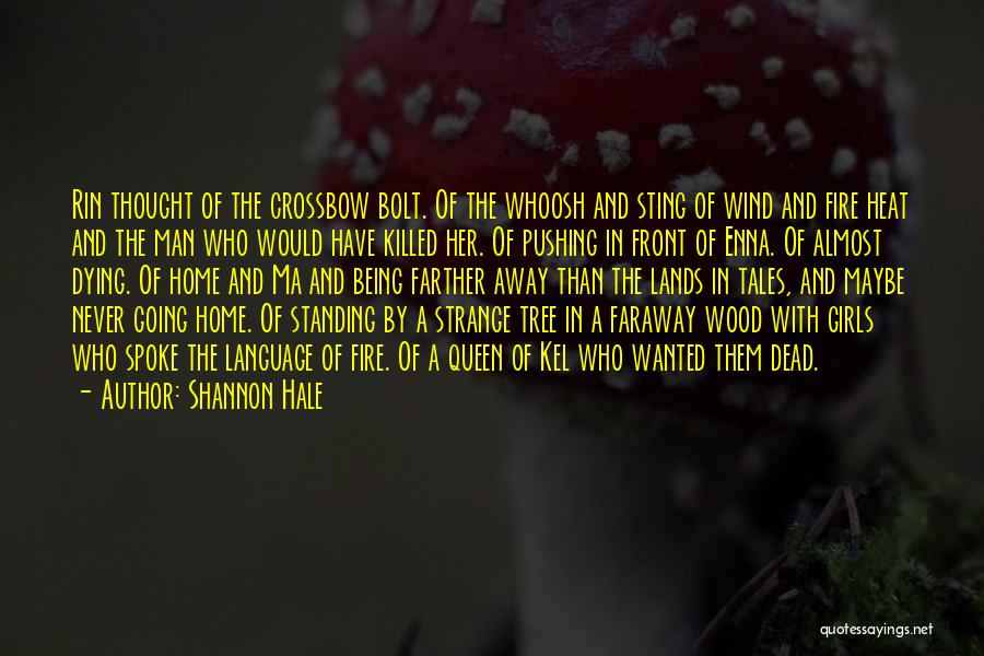 Shannon Hale Quotes: Rin Thought Of The Crossbow Bolt. Of The Whoosh And Sting Of Wind And Fire Heat And The Man Who