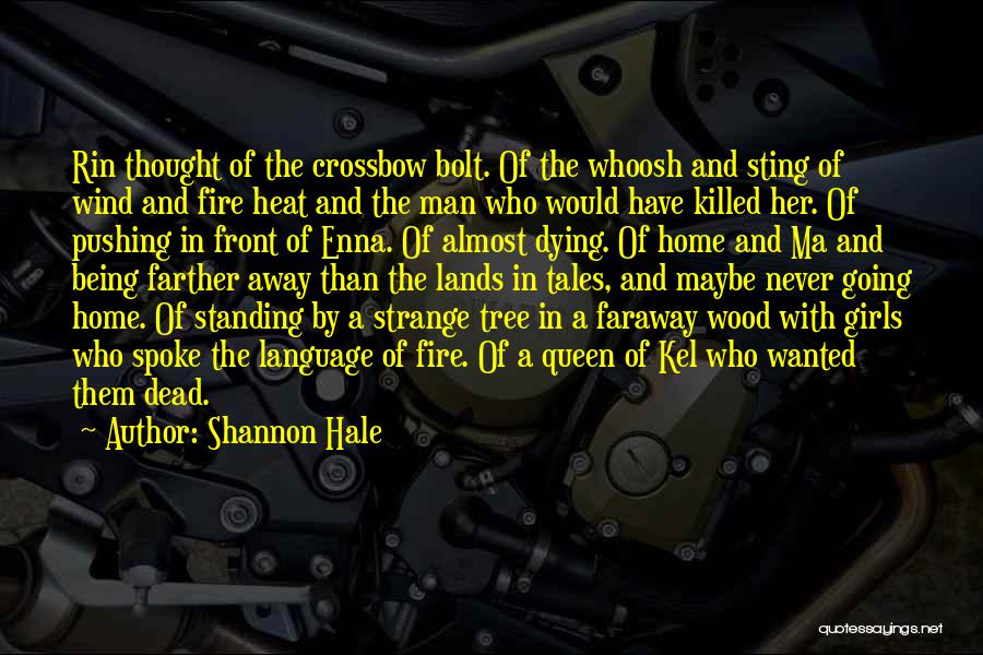 Shannon Hale Quotes: Rin Thought Of The Crossbow Bolt. Of The Whoosh And Sting Of Wind And Fire Heat And The Man Who