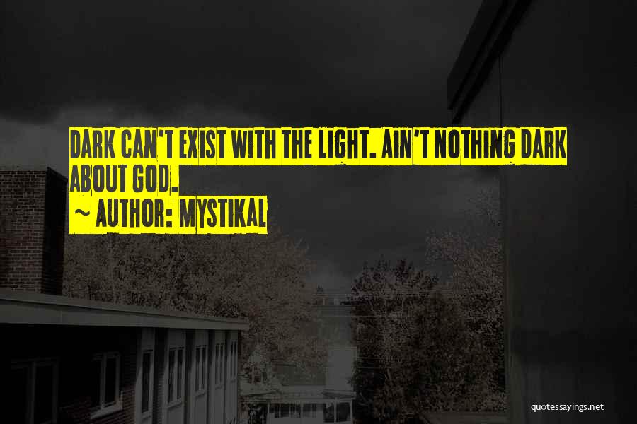 Mystikal Quotes: Dark Can't Exist With The Light. Ain't Nothing Dark About God.