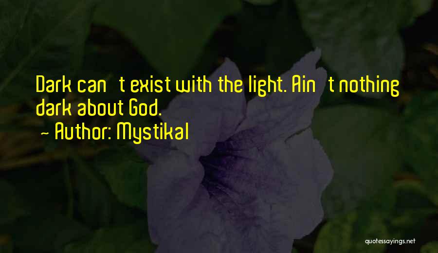 Mystikal Quotes: Dark Can't Exist With The Light. Ain't Nothing Dark About God.