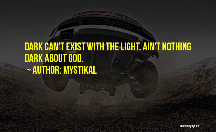 Mystikal Quotes: Dark Can't Exist With The Light. Ain't Nothing Dark About God.