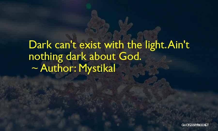 Mystikal Quotes: Dark Can't Exist With The Light. Ain't Nothing Dark About God.