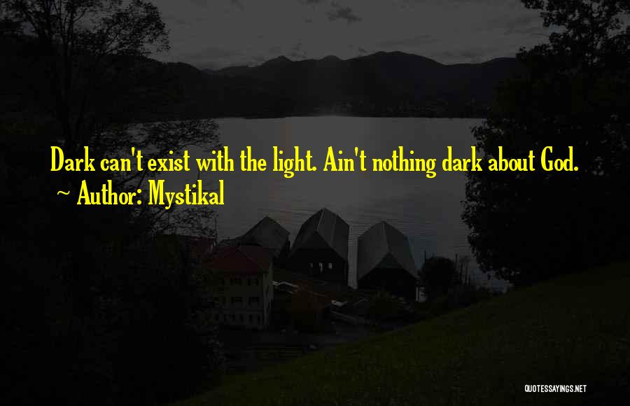 Mystikal Quotes: Dark Can't Exist With The Light. Ain't Nothing Dark About God.