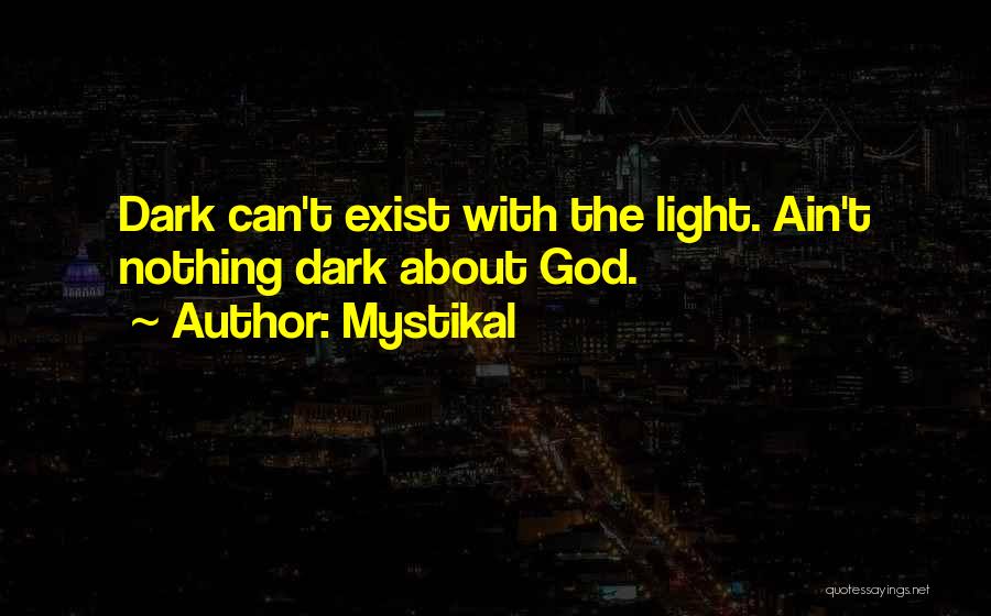 Mystikal Quotes: Dark Can't Exist With The Light. Ain't Nothing Dark About God.