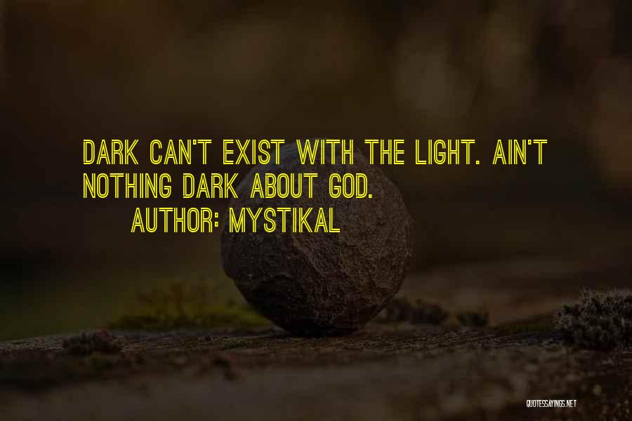Mystikal Quotes: Dark Can't Exist With The Light. Ain't Nothing Dark About God.