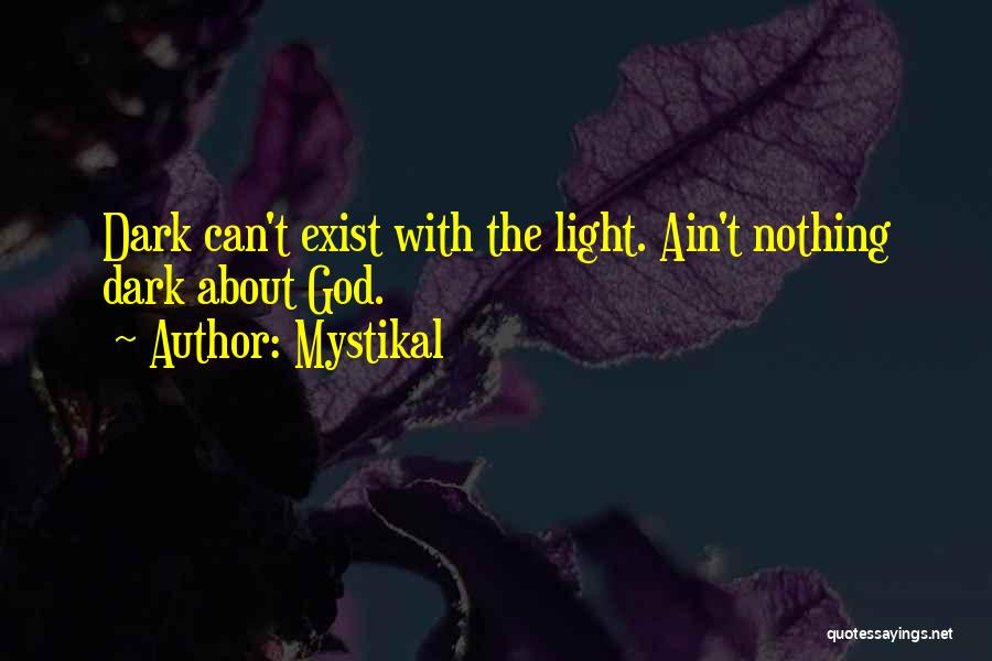 Mystikal Quotes: Dark Can't Exist With The Light. Ain't Nothing Dark About God.