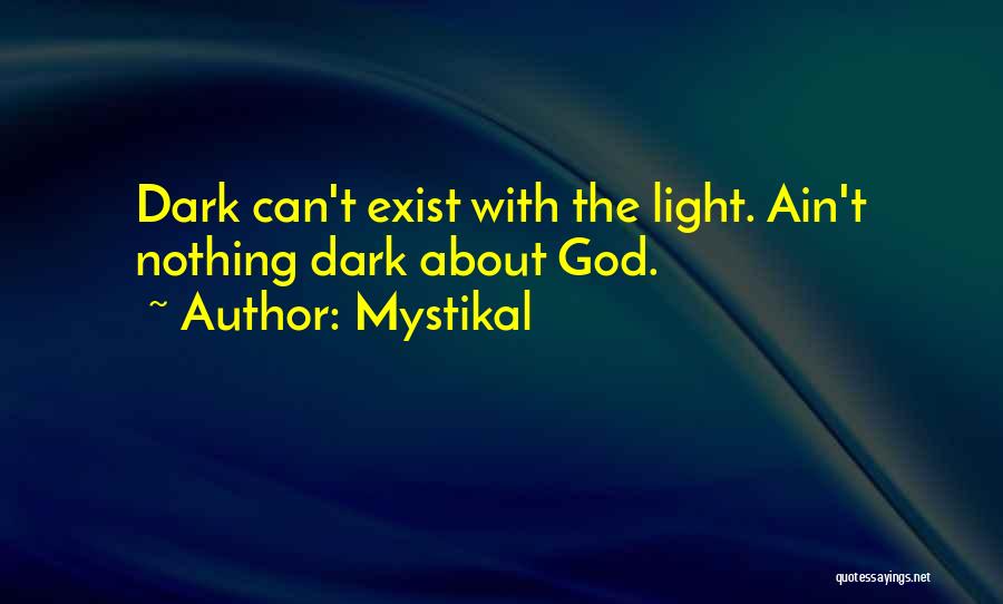 Mystikal Quotes: Dark Can't Exist With The Light. Ain't Nothing Dark About God.