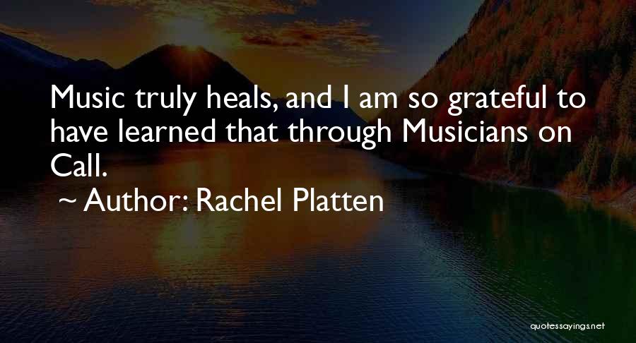 Rachel Platten Quotes: Music Truly Heals, And I Am So Grateful To Have Learned That Through Musicians On Call.