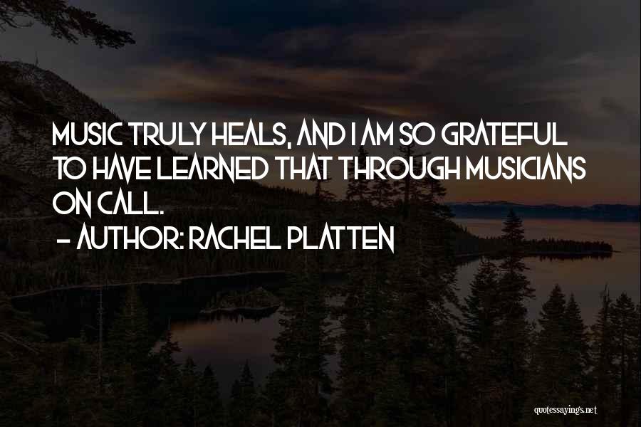 Rachel Platten Quotes: Music Truly Heals, And I Am So Grateful To Have Learned That Through Musicians On Call.