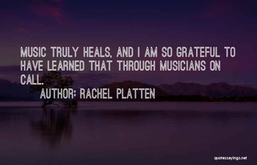 Rachel Platten Quotes: Music Truly Heals, And I Am So Grateful To Have Learned That Through Musicians On Call.