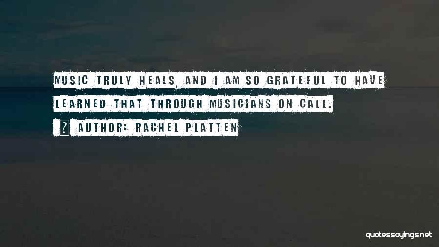 Rachel Platten Quotes: Music Truly Heals, And I Am So Grateful To Have Learned That Through Musicians On Call.