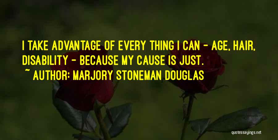 Marjory Stoneman Douglas Quotes: I Take Advantage Of Every Thing I Can - Age, Hair, Disability - Because My Cause Is Just.