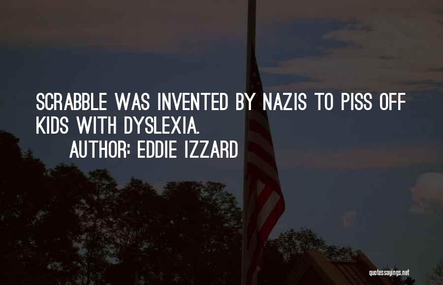 Eddie Izzard Quotes: Scrabble Was Invented By Nazis To Piss Off Kids With Dyslexia.