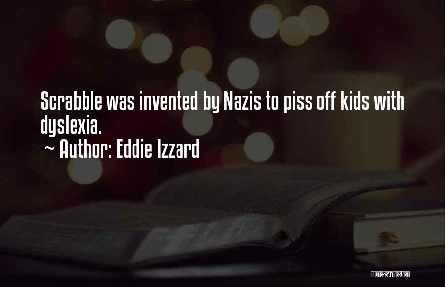 Eddie Izzard Quotes: Scrabble Was Invented By Nazis To Piss Off Kids With Dyslexia.