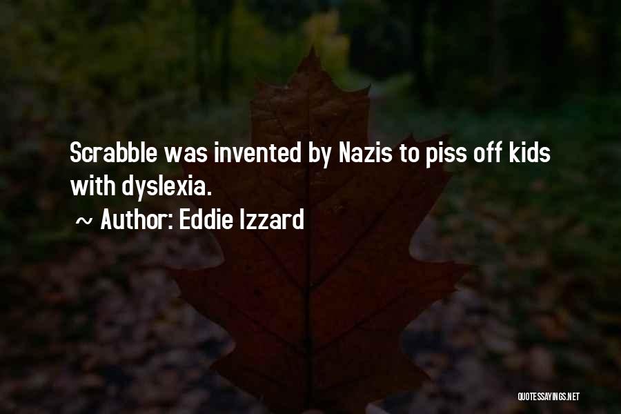 Eddie Izzard Quotes: Scrabble Was Invented By Nazis To Piss Off Kids With Dyslexia.