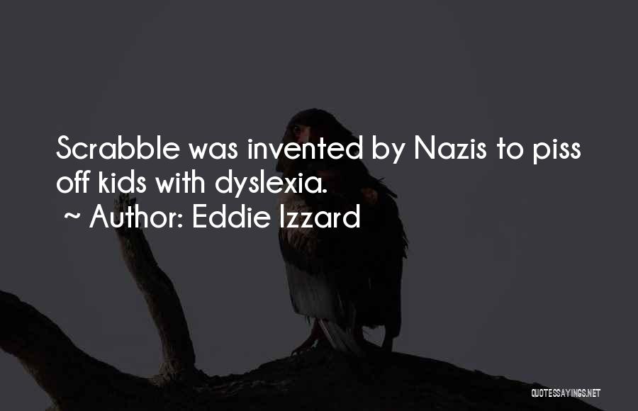 Eddie Izzard Quotes: Scrabble Was Invented By Nazis To Piss Off Kids With Dyslexia.